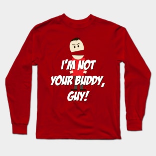 I'm not your Buddy, Guy! Long Sleeve T-Shirt